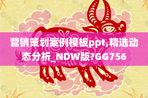 营销策划案例模板ppt,精选动态分析_NDW版?GG756