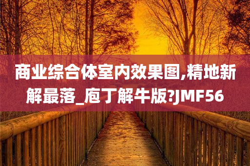 商业综合体室内效果图,精地新解最落_庖丁解牛版?JMF56