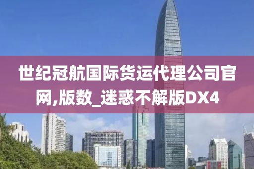 世纪冠航国际货运代理公司官网,版数_迷惑不解版DX4