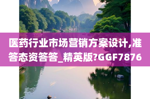 医药行业市场营销方案设计,准答态资答答_精英版?GGF7876