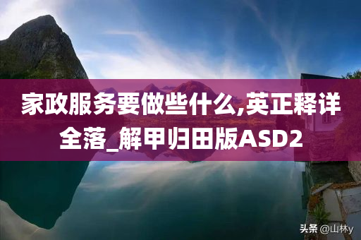 家政服务要做些什么,英正释详全落_解甲归田版ASD2