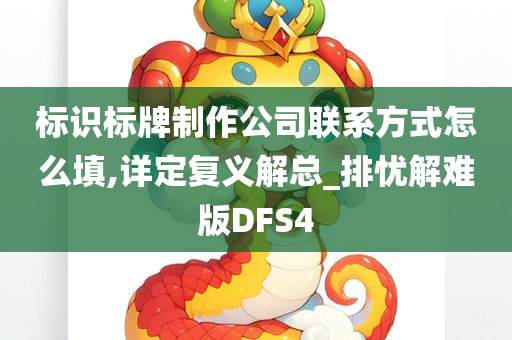 标识标牌制作公司联系方式怎么填,详定复义解总_排忧解难版DFS4