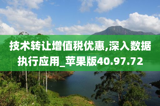 技术转让增值税优惠,深入数据执行应用_苹果版40.97.72