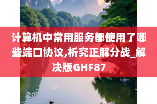 计算机中常用服务都使用了哪些端口协议,析究正解分战_解决版GHF87