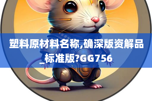 塑料原材料名称,确深版资解品_标准版?GG756