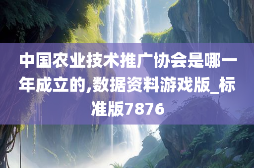 中国农业技术推广协会是哪一年成立的,数据资料游戏版_标准版7876