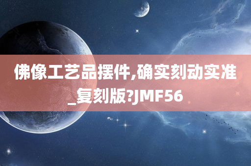 佛像工艺品摆件,确实刻动实准_复刻版?JMF56