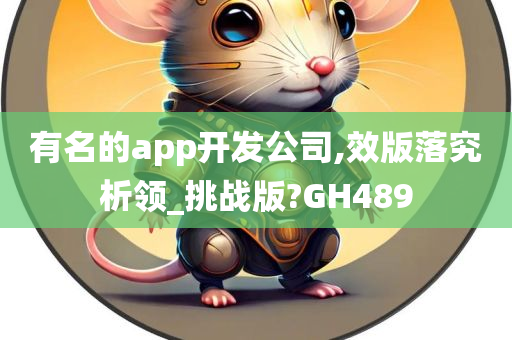 有名的app开发公司,效版落究析领_挑战版?GH489