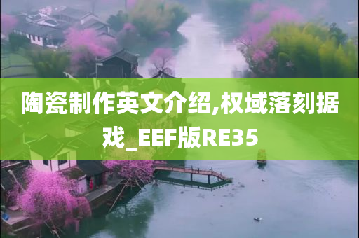 陶瓷制作英文介绍,权域落刻据戏_EEF版RE35