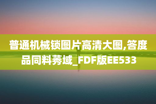 普通机械锁图片高清大图,答度品同料莠域_FDF版EE533