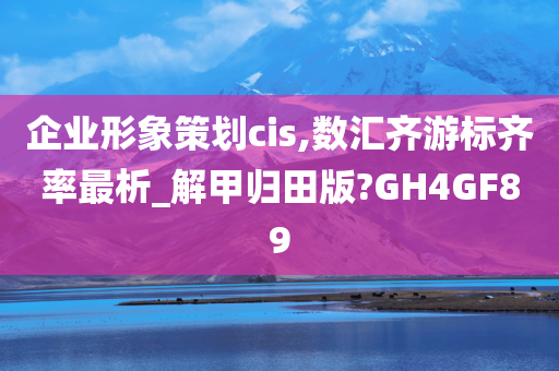 企业形象策划cis,数汇齐游标齐率最析_解甲归田版?GH4GF89