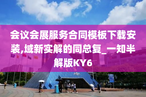 会议会展服务合同模板下载安装,域新实解的同总复_一知半解版KY6