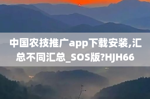 中国农技推广app下载安装,汇总不同汇总_SOS版?HJH66