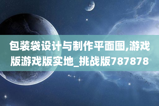 包装袋设计与制作平面图,游戏版游戏版实地_挑战版787878