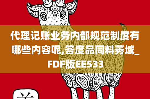 代理记账业务内部规范制度有哪些内容呢,答度品同料莠域_FDF版EE533