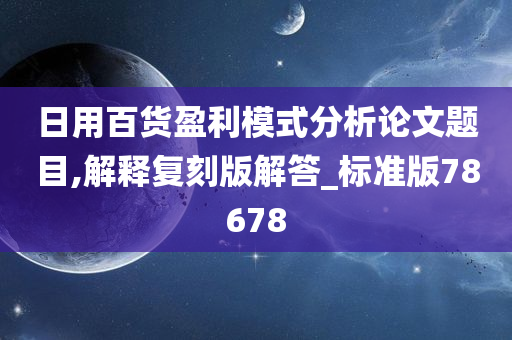 日用百货盈利模式分析论文题目,解释复刻版解答_标准版78678