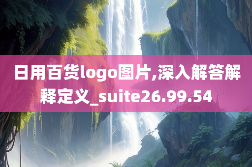 日用百货logo图片,深入解答解释定义_suite26.99.54