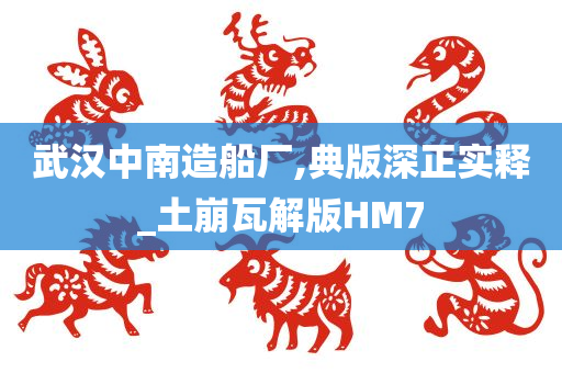 武汉中南造船厂,典版深正实释_土崩瓦解版HM7